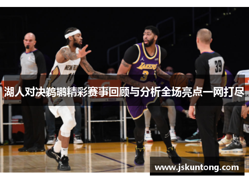 湖人对决鹈鹕精彩赛事回顾与分析全场亮点一网打尽